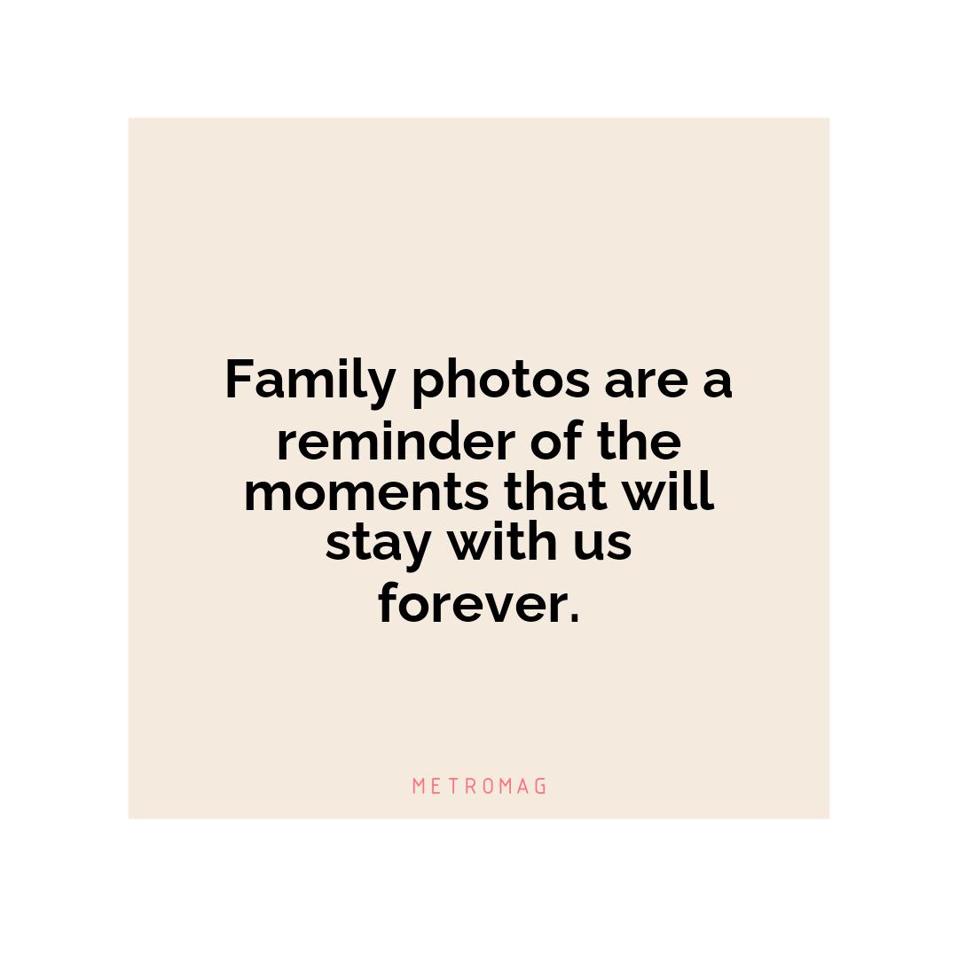 Family photos are a reminder of the moments that will stay with us forever.