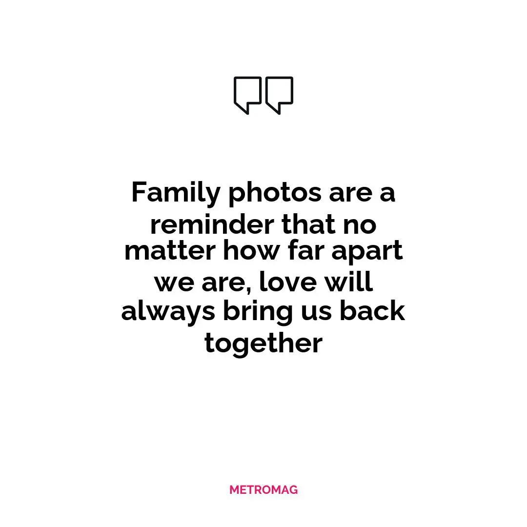 Family photos are a reminder that no matter how far apart we are, love will always bring us back together