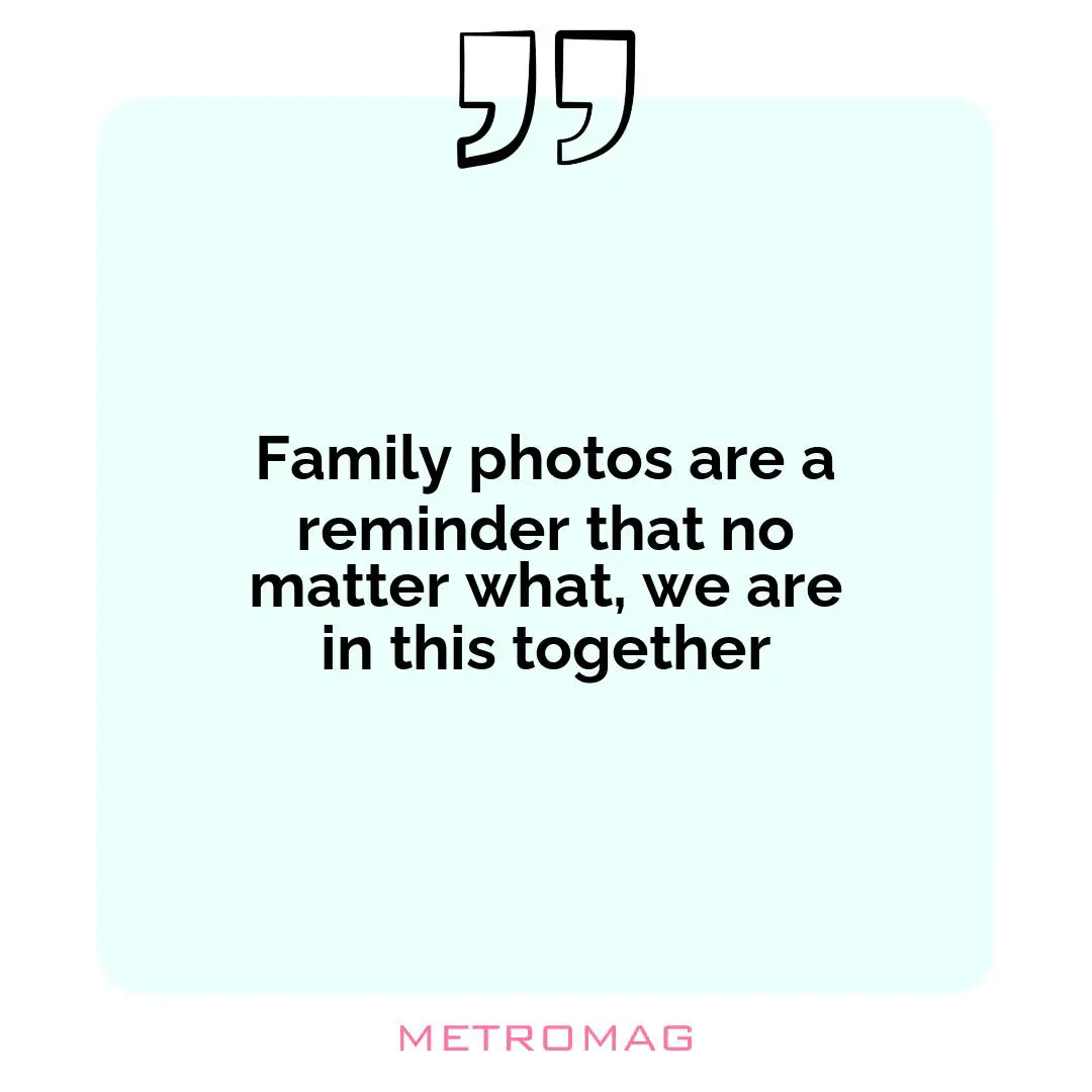 Family photos are a reminder that no matter what, we are in this together