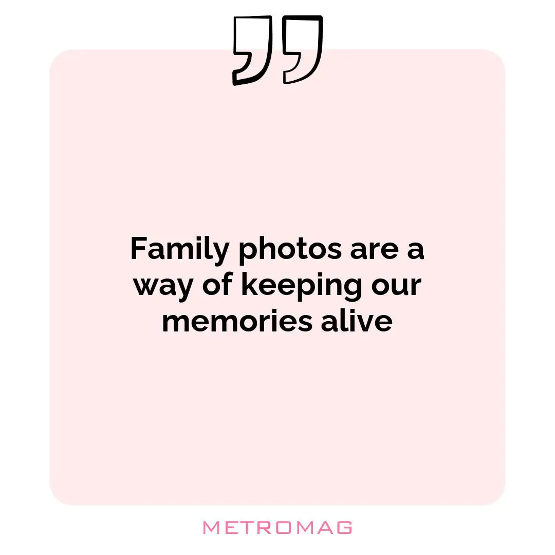 Family photos are a way of keeping our memories alive