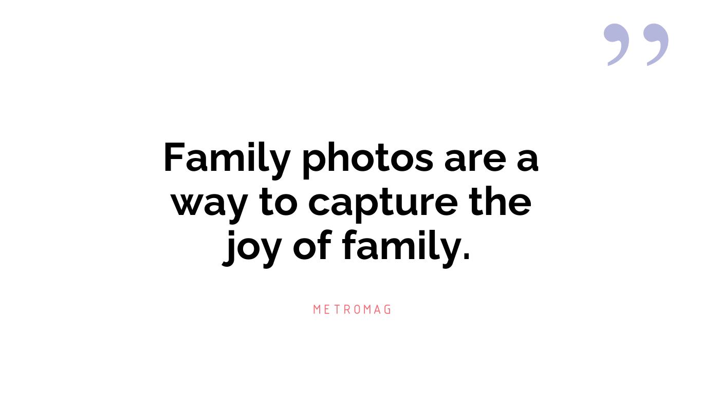 Family photos are a way to capture the joy of family.