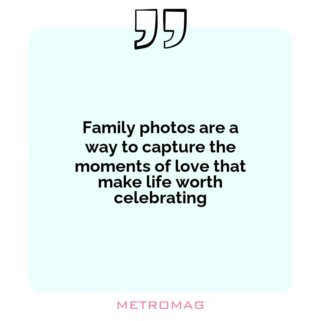 Family photos are a way to capture the moments of love that make life worth celebrating