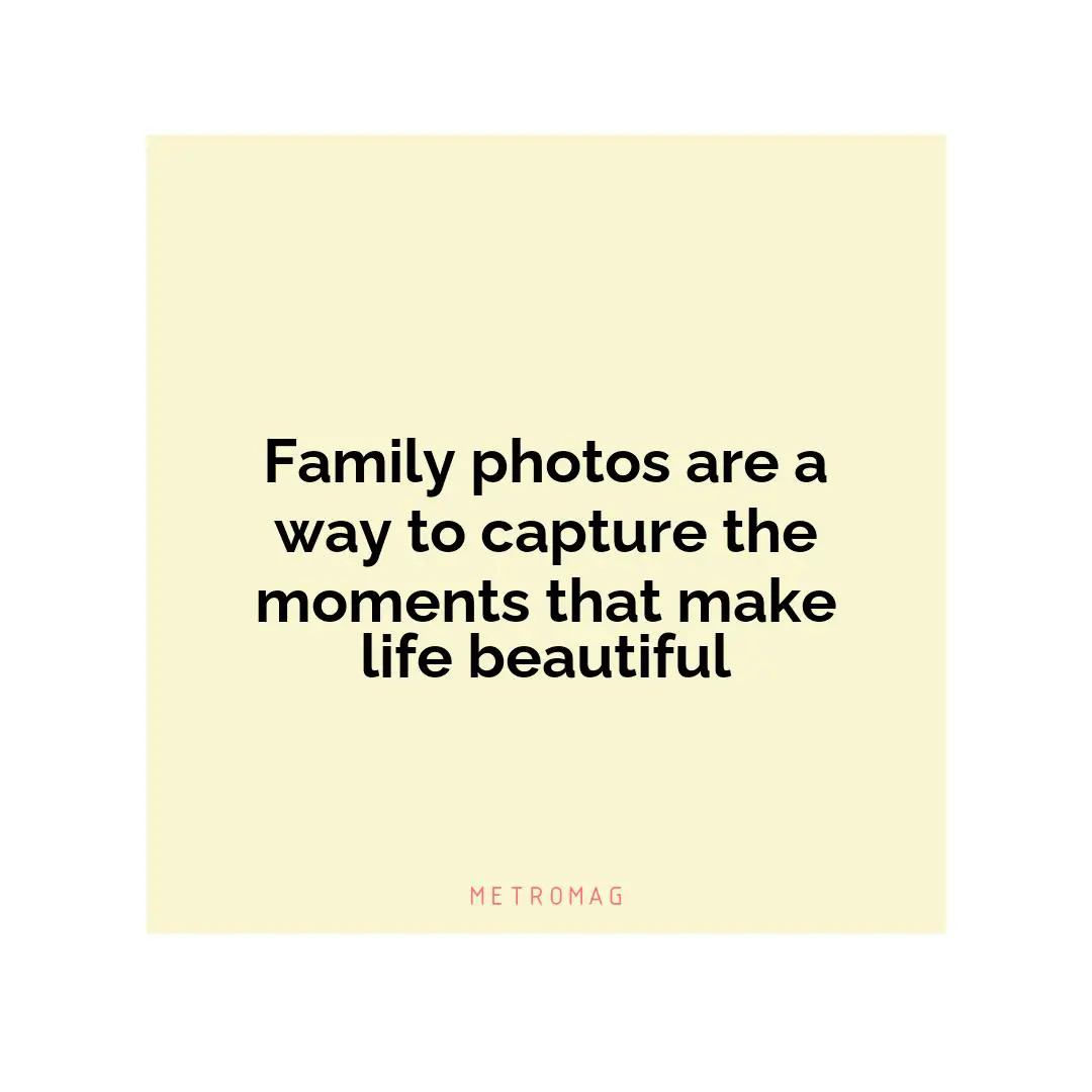 Family photos are a way to capture the moments that make life beautiful