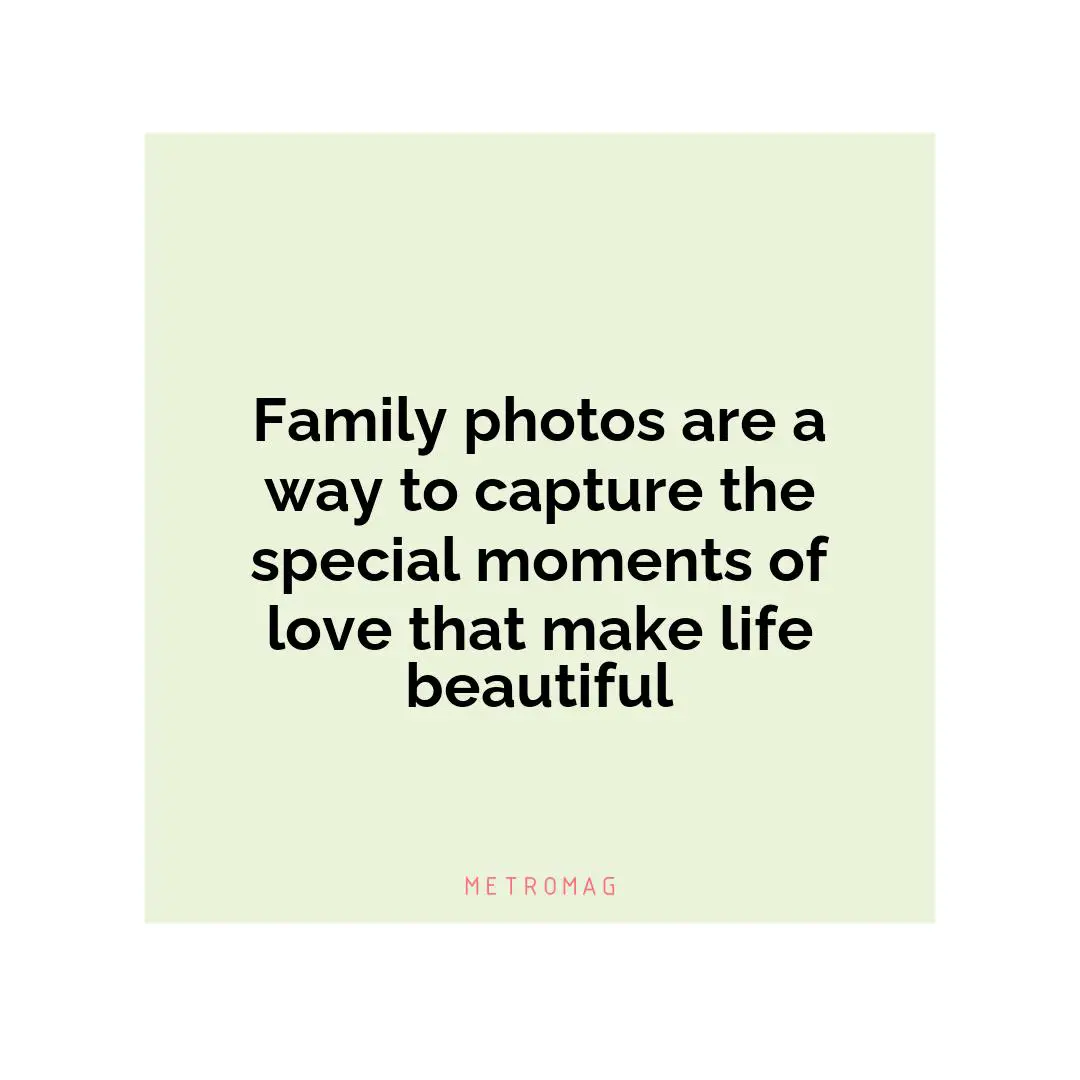 Family photos are a way to capture the special moments of love that make life beautiful