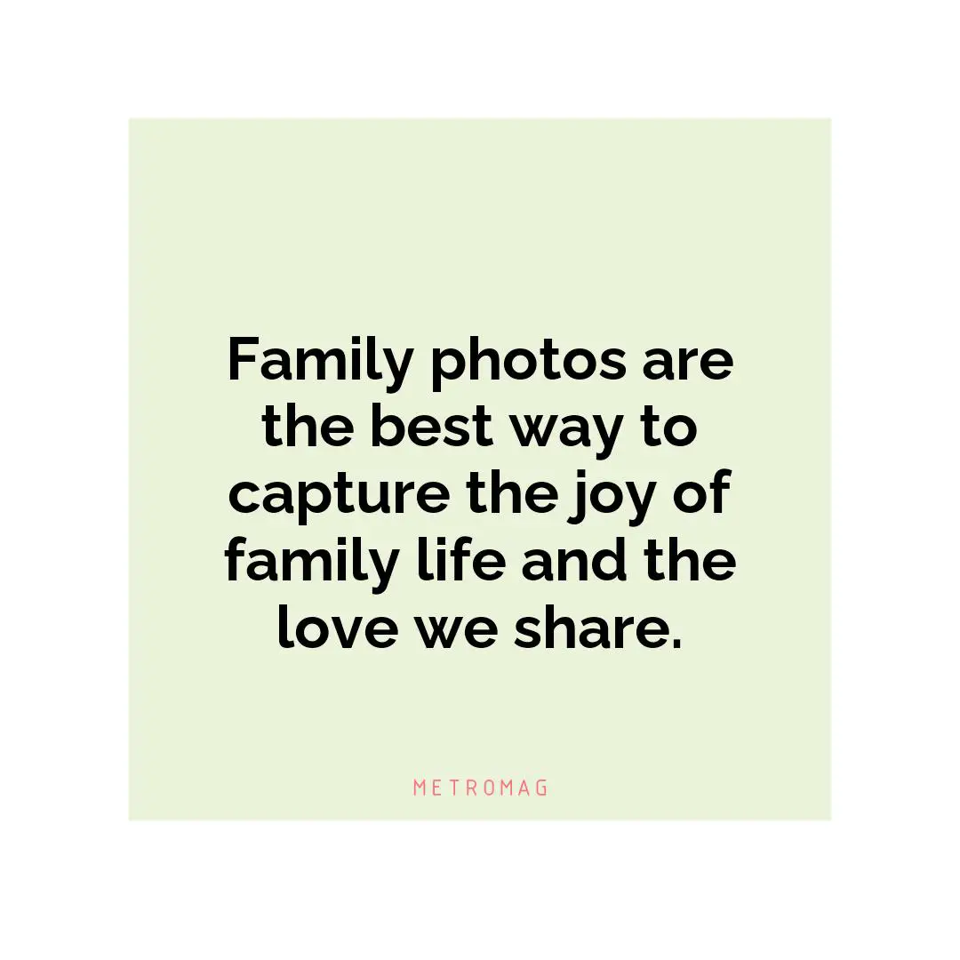 Family photos are the best way to capture the joy of family life and the love we share.