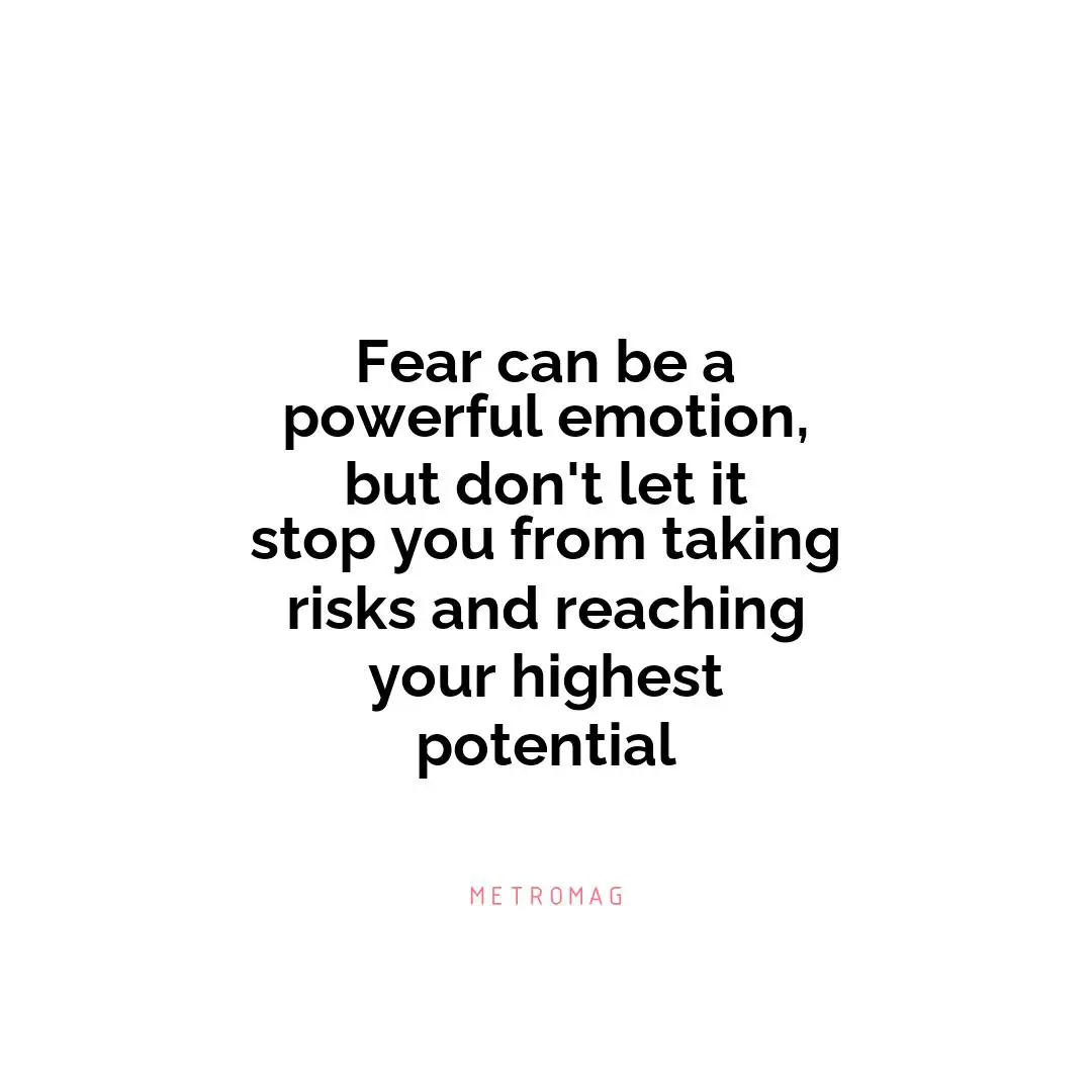 Fear can be a powerful emotion, but don't let it stop you from taking risks and reaching your highest potential