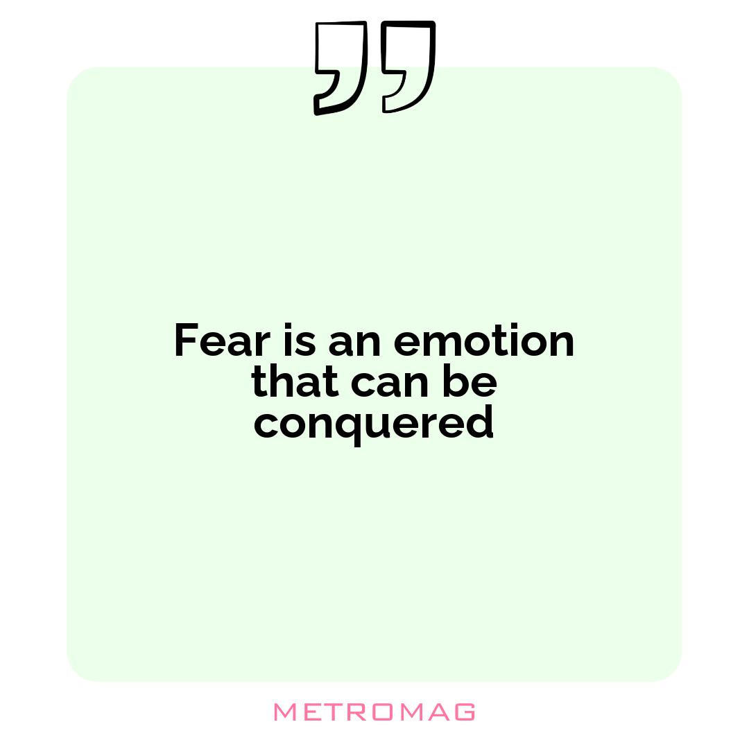 Fear is an emotion that can be conquered