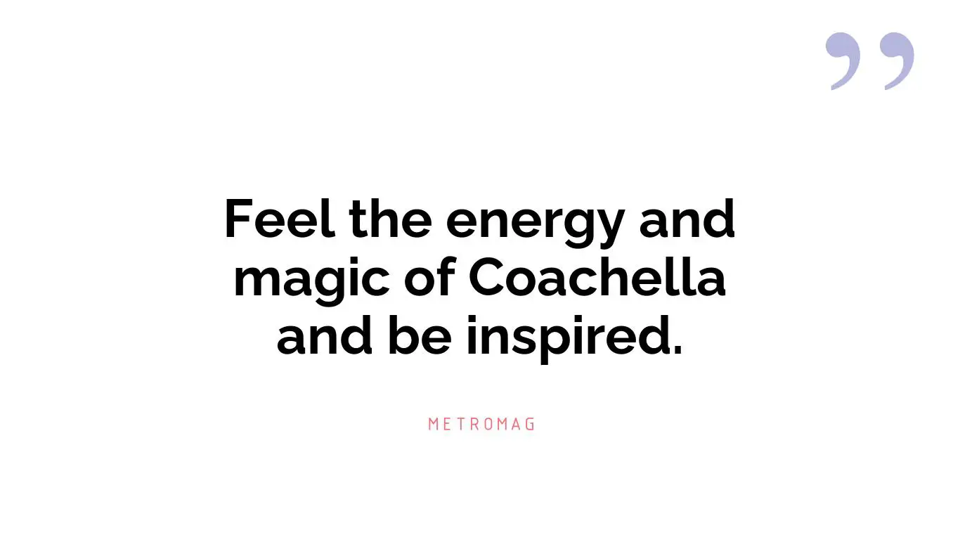 Feel the energy and magic of Coachella and be inspired.