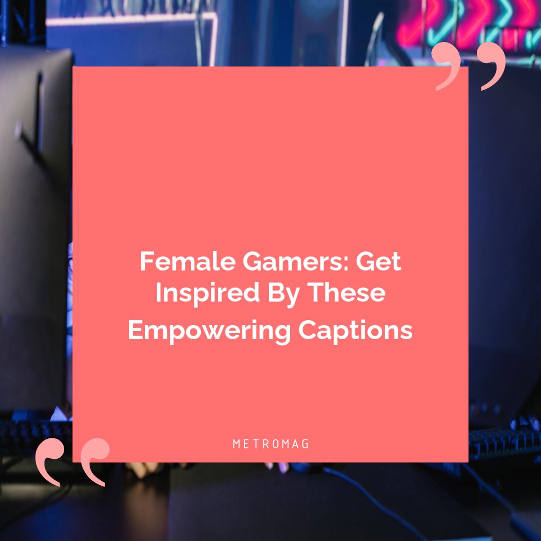 Female Gamers: Get Inspired By These Empowering Captions