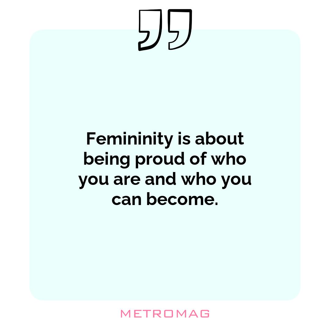 Femininity is about being proud of who you are and who you can become.