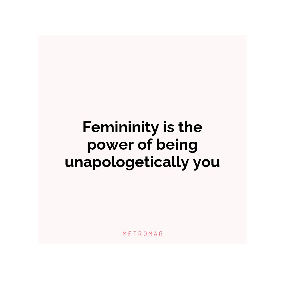 Femininity is the power of being unapologetically you