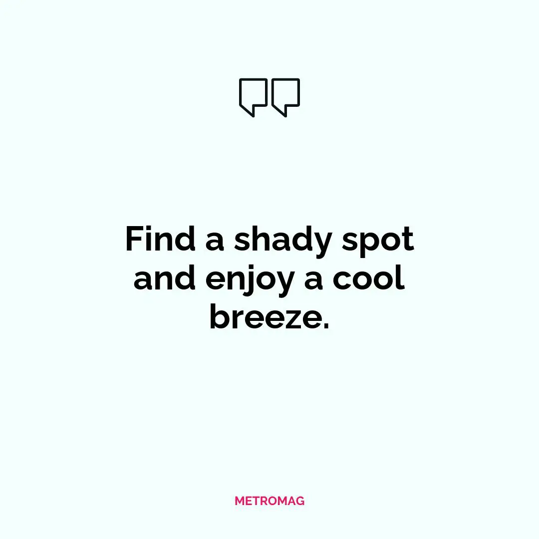 Find a shady spot and enjoy a cool breeze.