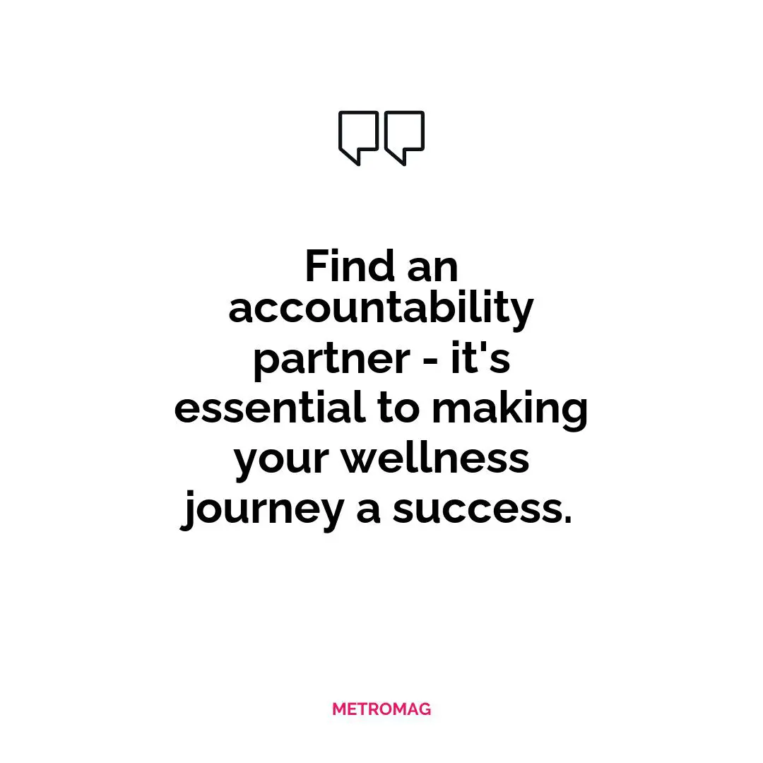 Find an accountability partner - it's essential to making your wellness journey a success.