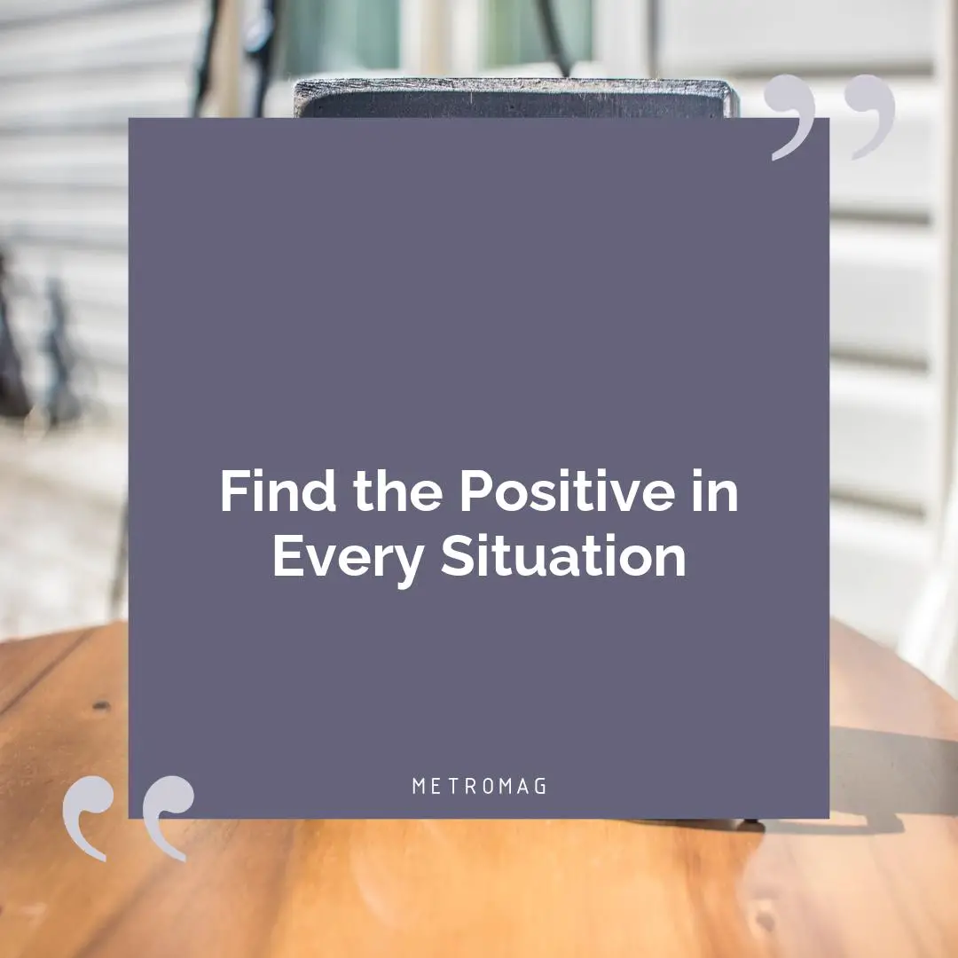 Find the Positive in Every Situation