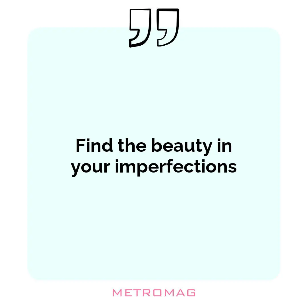 Find the beauty in your imperfections