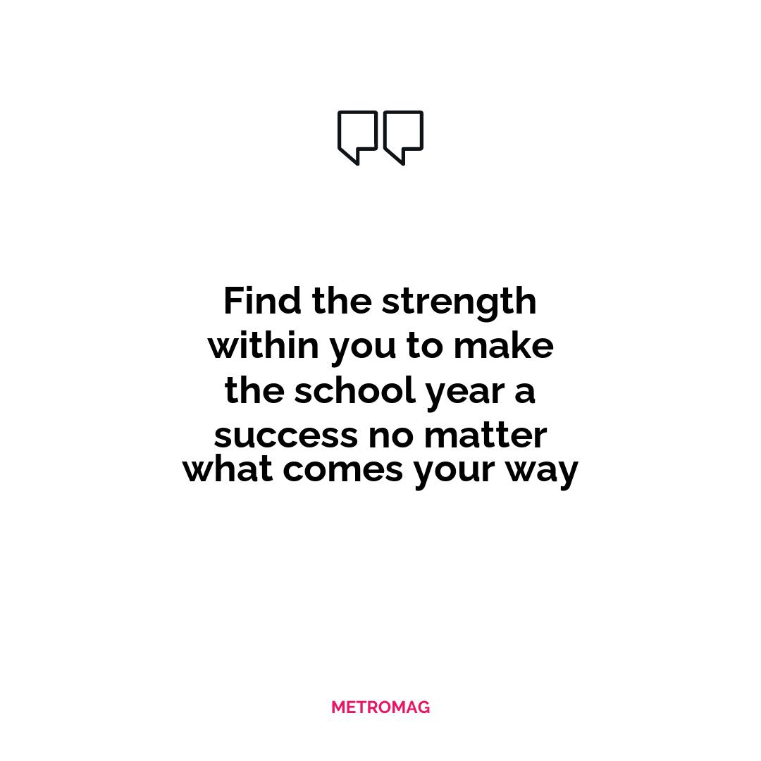 Find the strength within you to make the school year a success no matter what comes your way