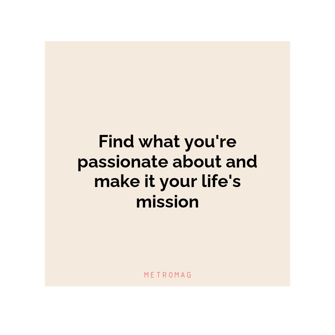 Find what you're passionate about and make it your life's mission