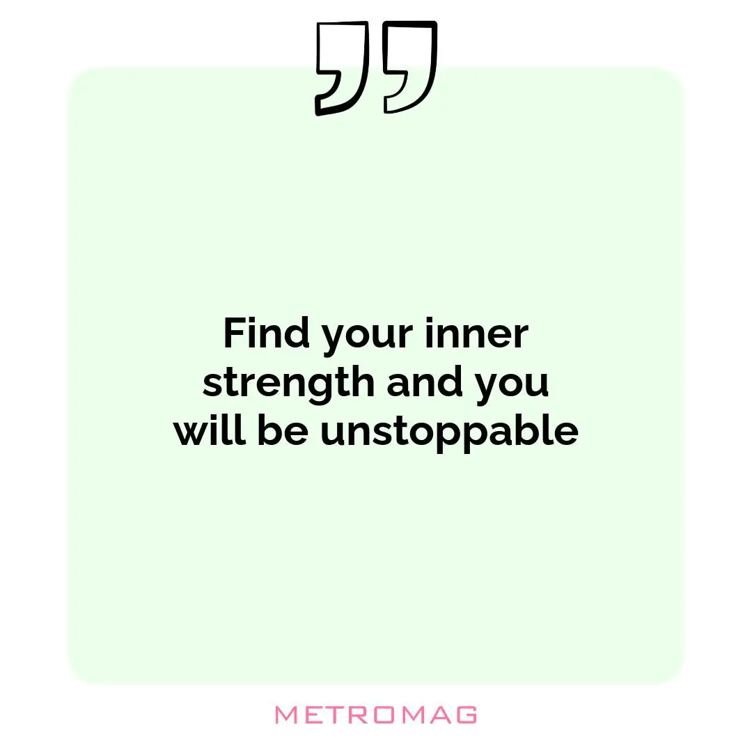 Find your inner strength and you will be unstoppable