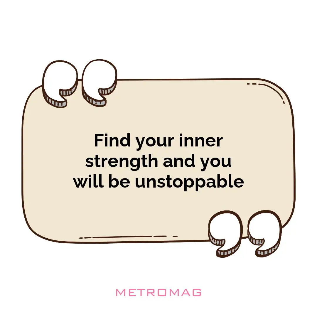 Find your inner strength and you will be unstoppable