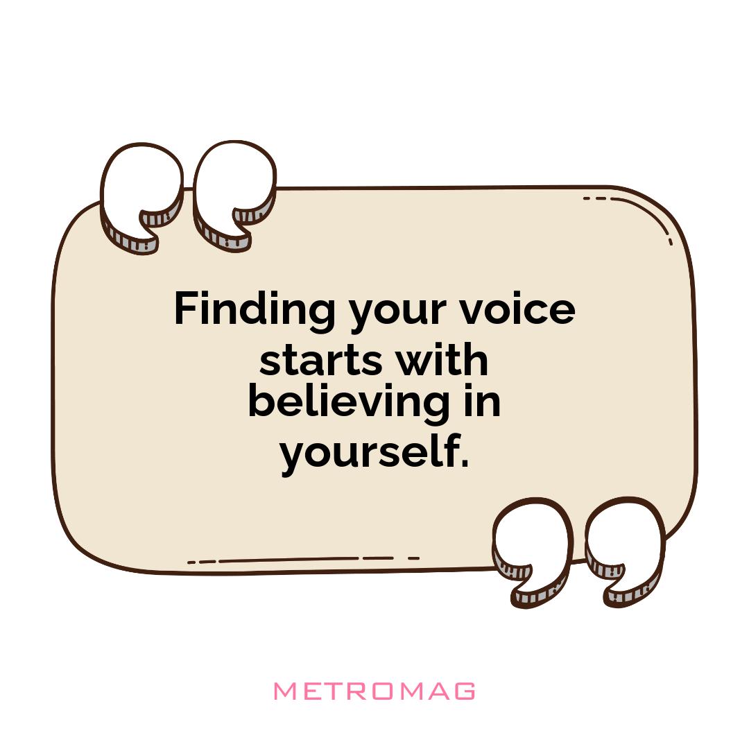 Finding your voice starts with believing in yourself.