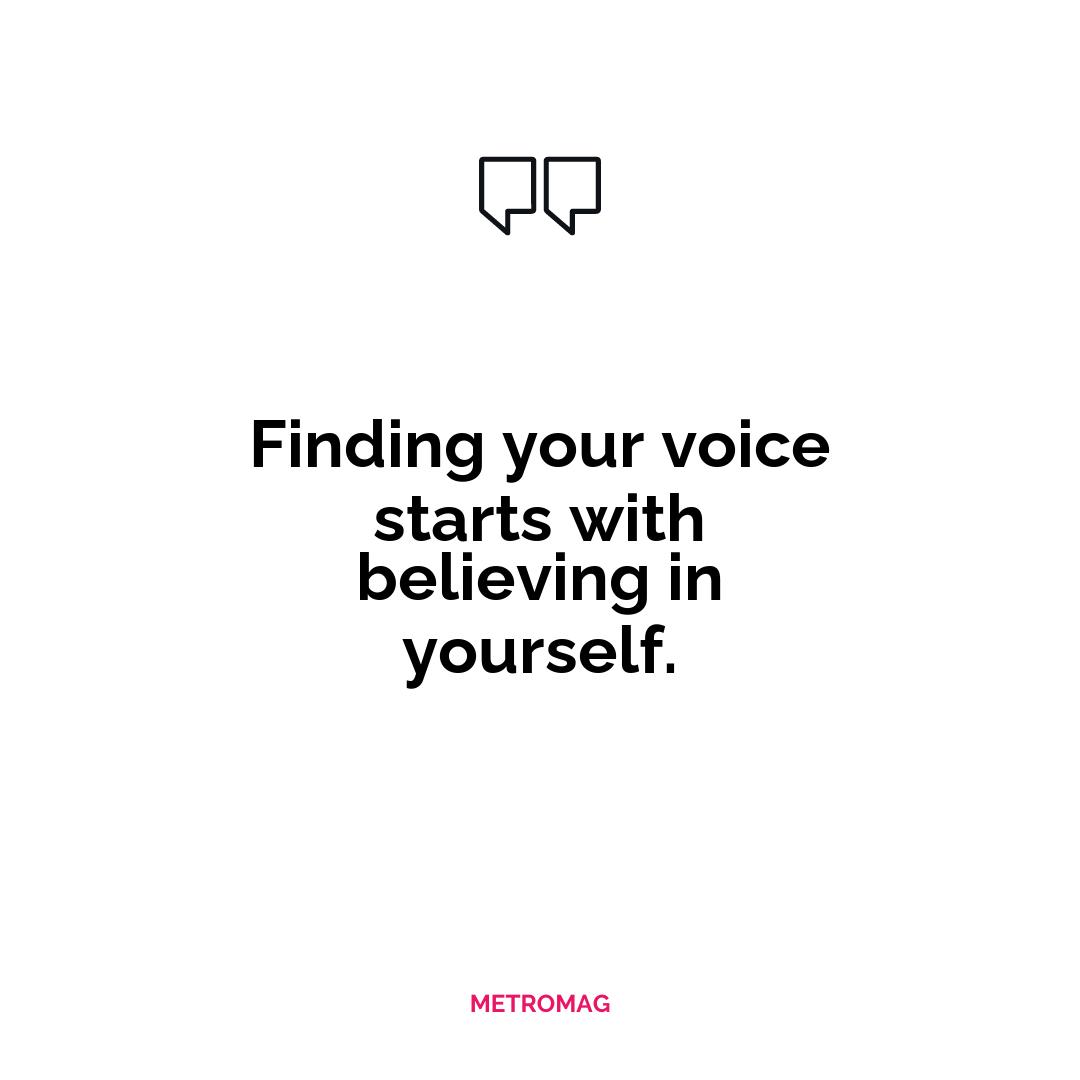 Finding your voice starts with believing in yourself.