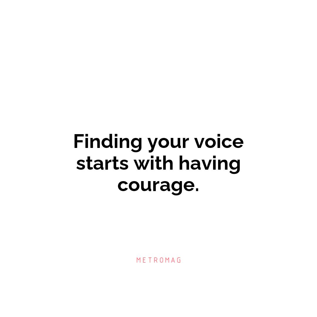 Finding your voice starts with having courage.