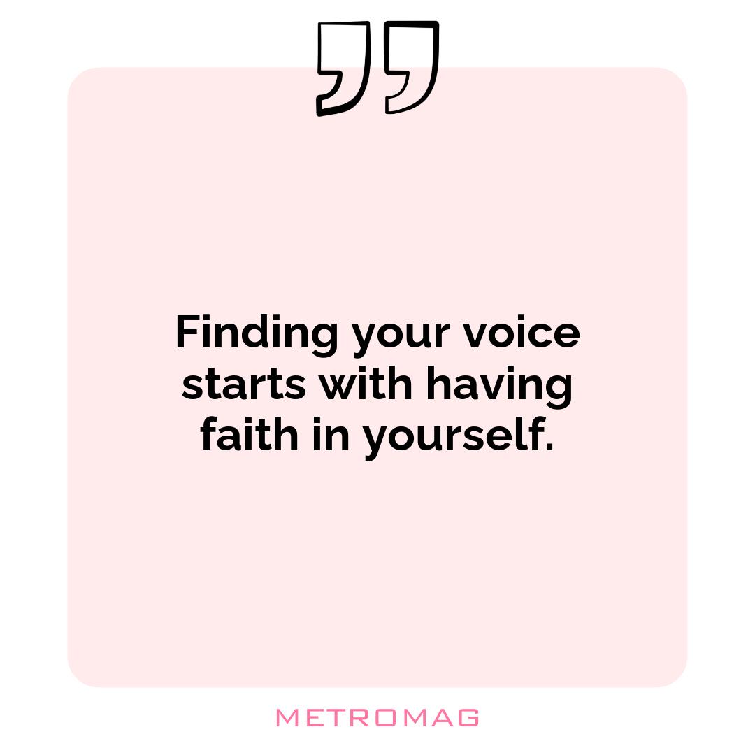 Finding your voice starts with having faith in yourself.