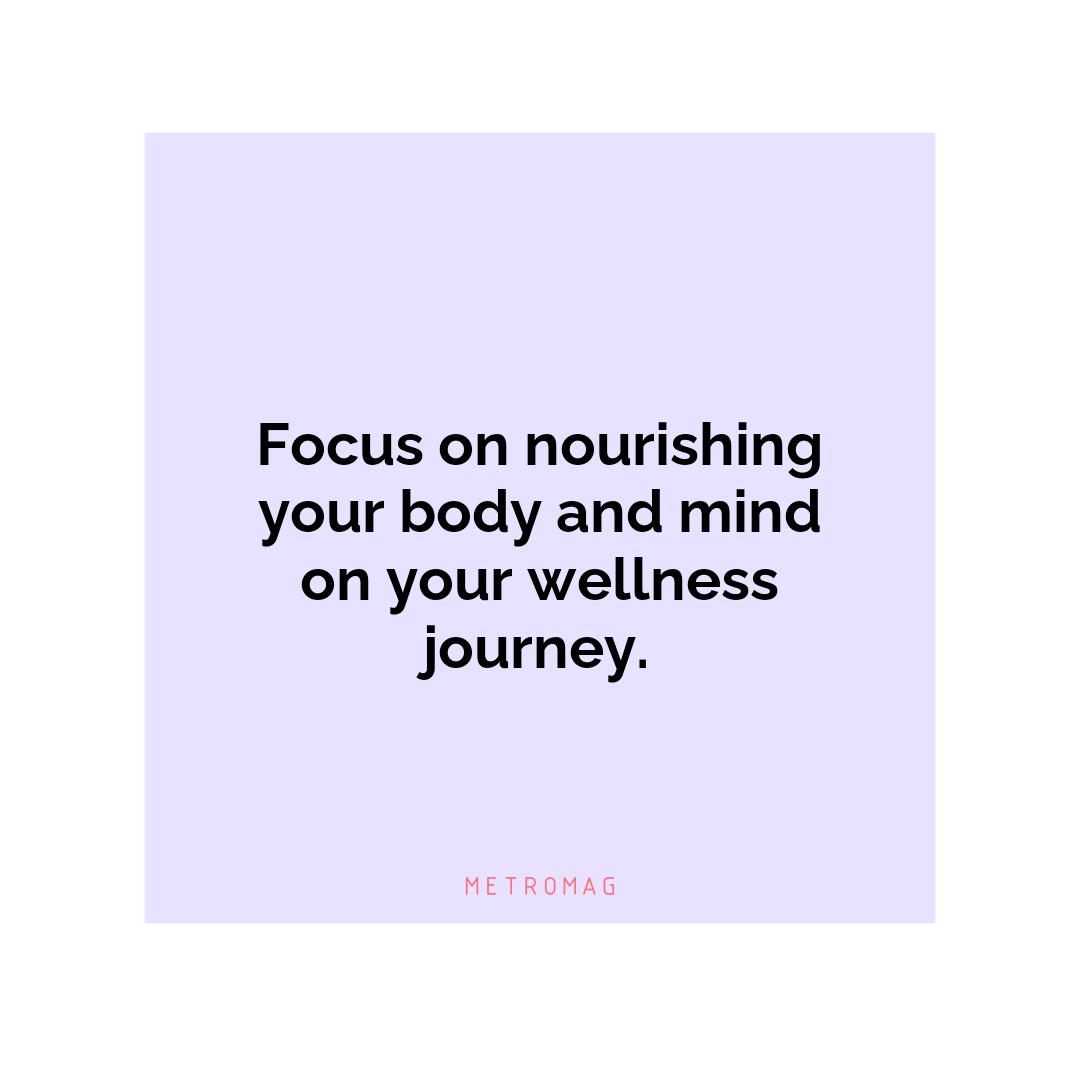 Focus on nourishing your body and mind on your wellness journey.