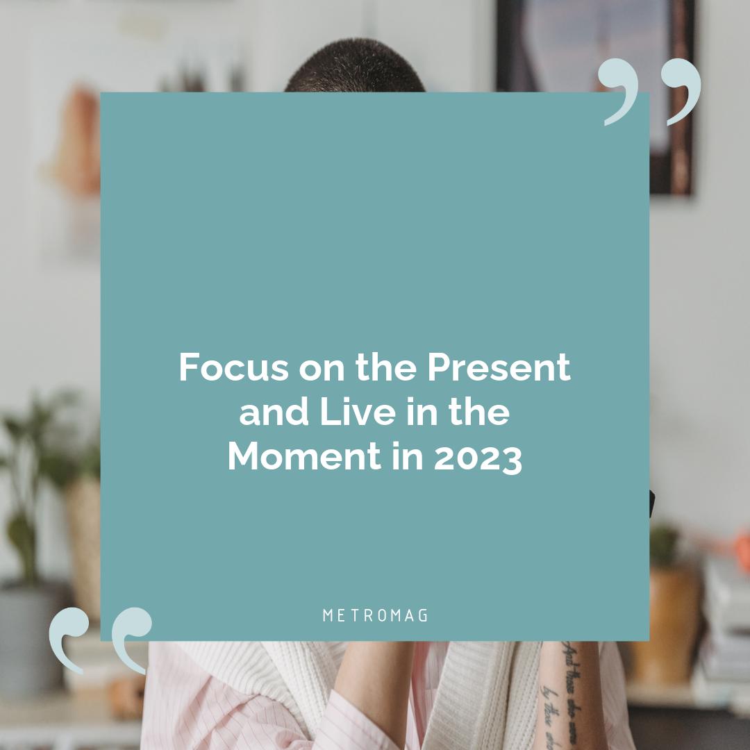 Focus on the Present and Live in the Moment in 2023