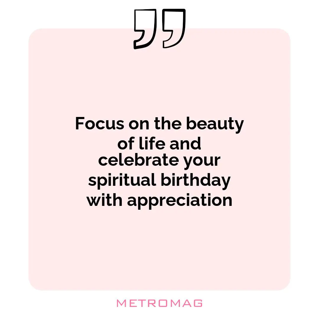 Focus on the beauty of life and celebrate your spiritual birthday with appreciation