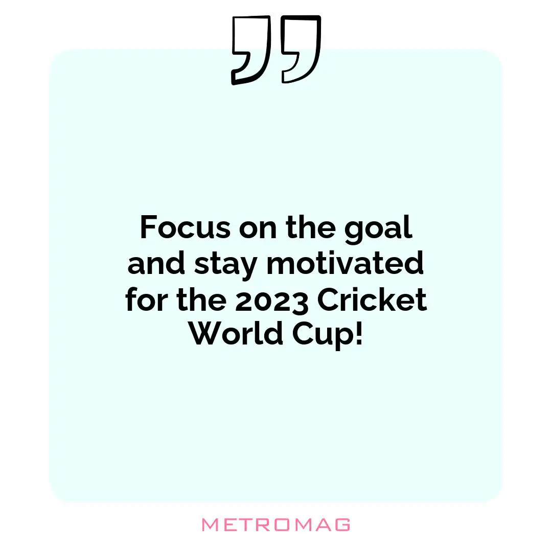 Focus on the goal and stay motivated for the 2023 Cricket World Cup!
