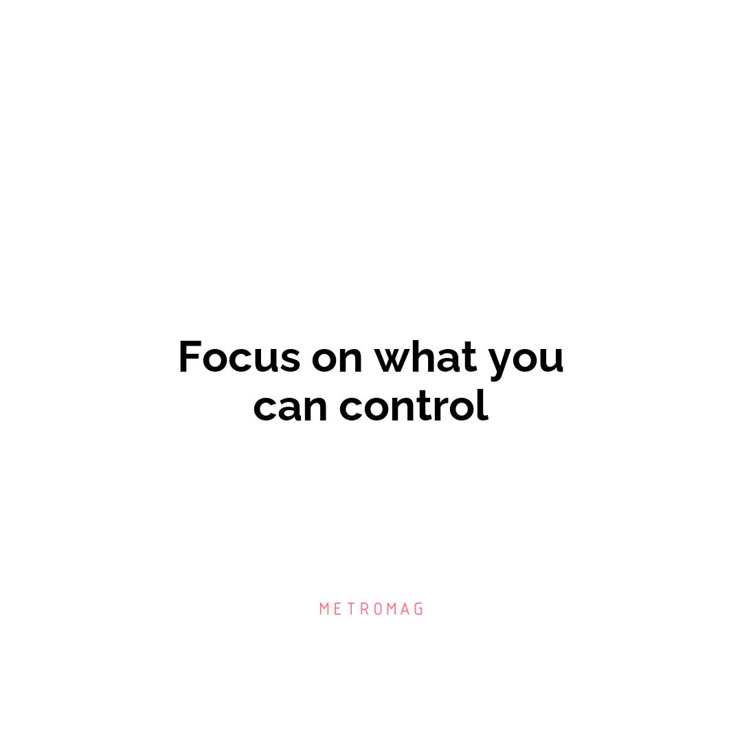 Focus on what you can control