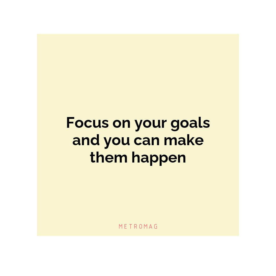 Focus on your goals and you can make them happen