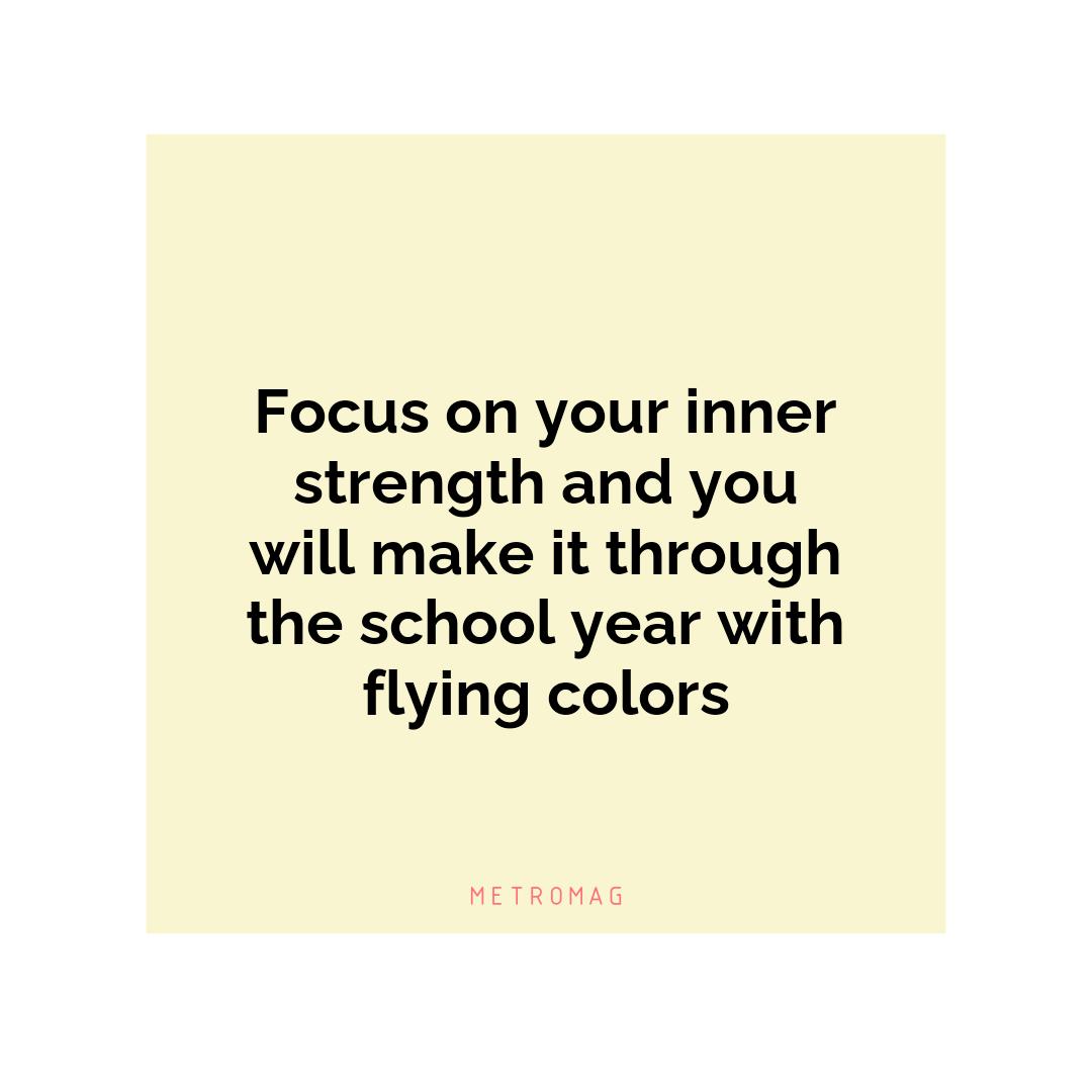 Focus on your inner strength and you will make it through the school year with flying colors