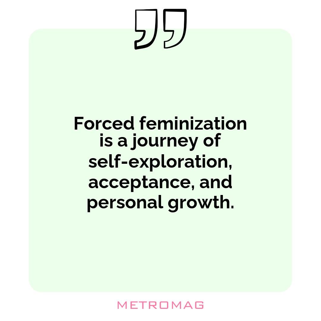 Forced feminization is a journey of self-exploration, acceptance, and personal growth.