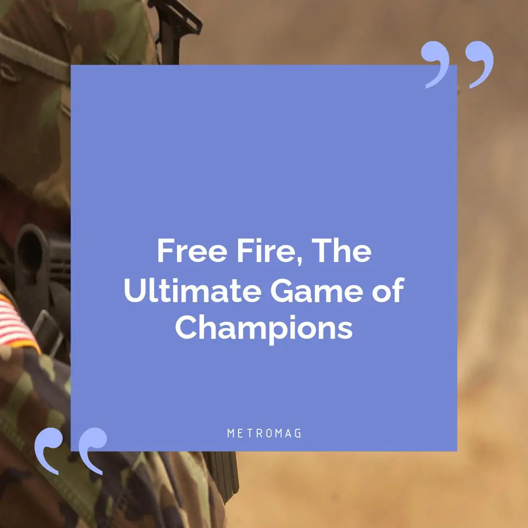 Free Fire, The Ultimate Game of Champions