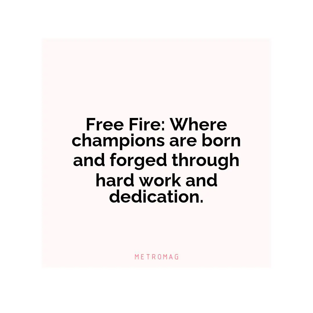 Free Fire: Where champions are born and forged through hard work and dedication.