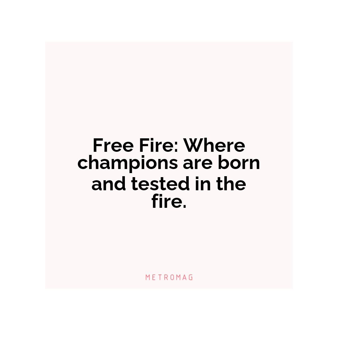Free Fire: Where champions are born and tested in the fire.