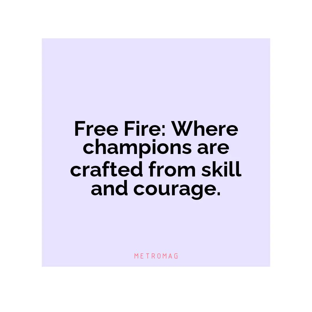 Free Fire: Where champions are crafted from skill and courage.