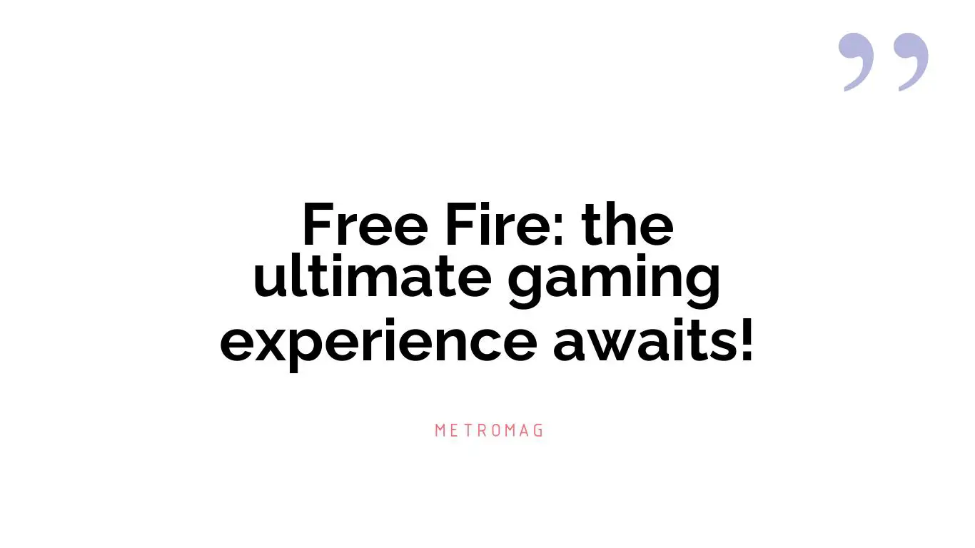 Free Fire: the ultimate gaming experience awaits!