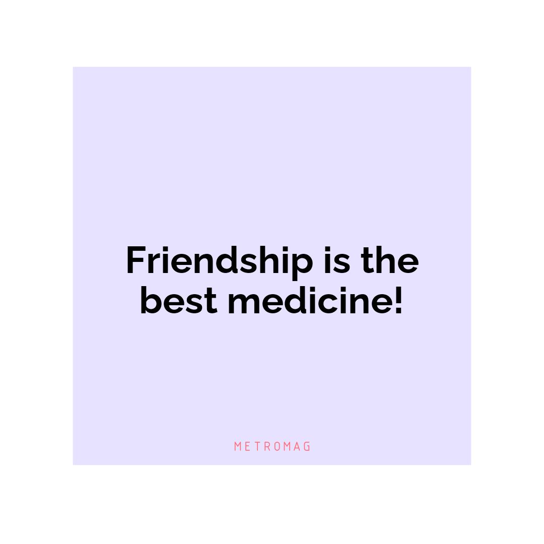 Friendship is the best medicine!