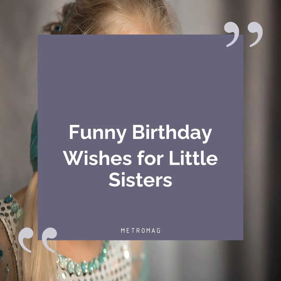 Funny Birthday Wishes for Little Sisters