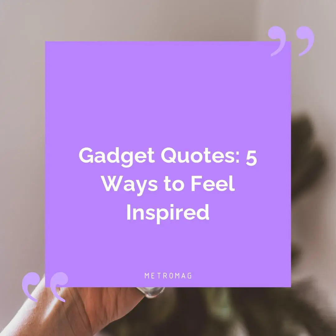 Gadget Quotes: 5 Ways to Feel Inspired