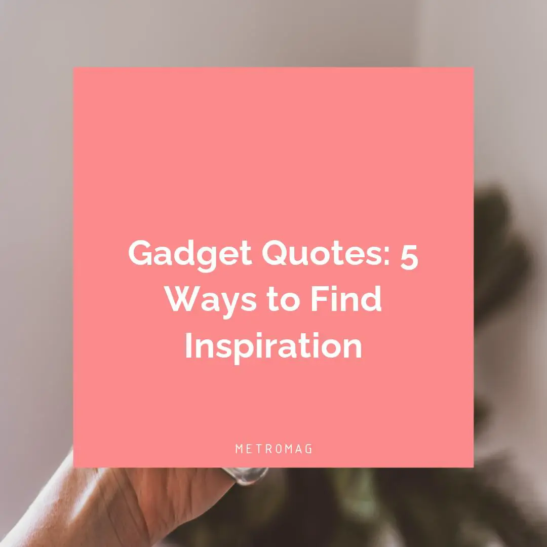 Gadget Quotes: 5 Ways to Find Inspiration