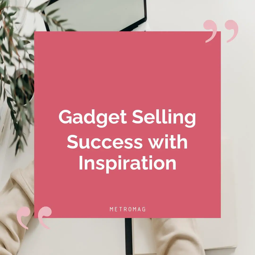 Gadget Selling Success with Inspiration