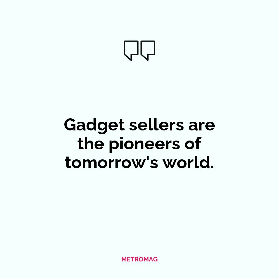 Gadget sellers are the pioneers of tomorrow's world.
