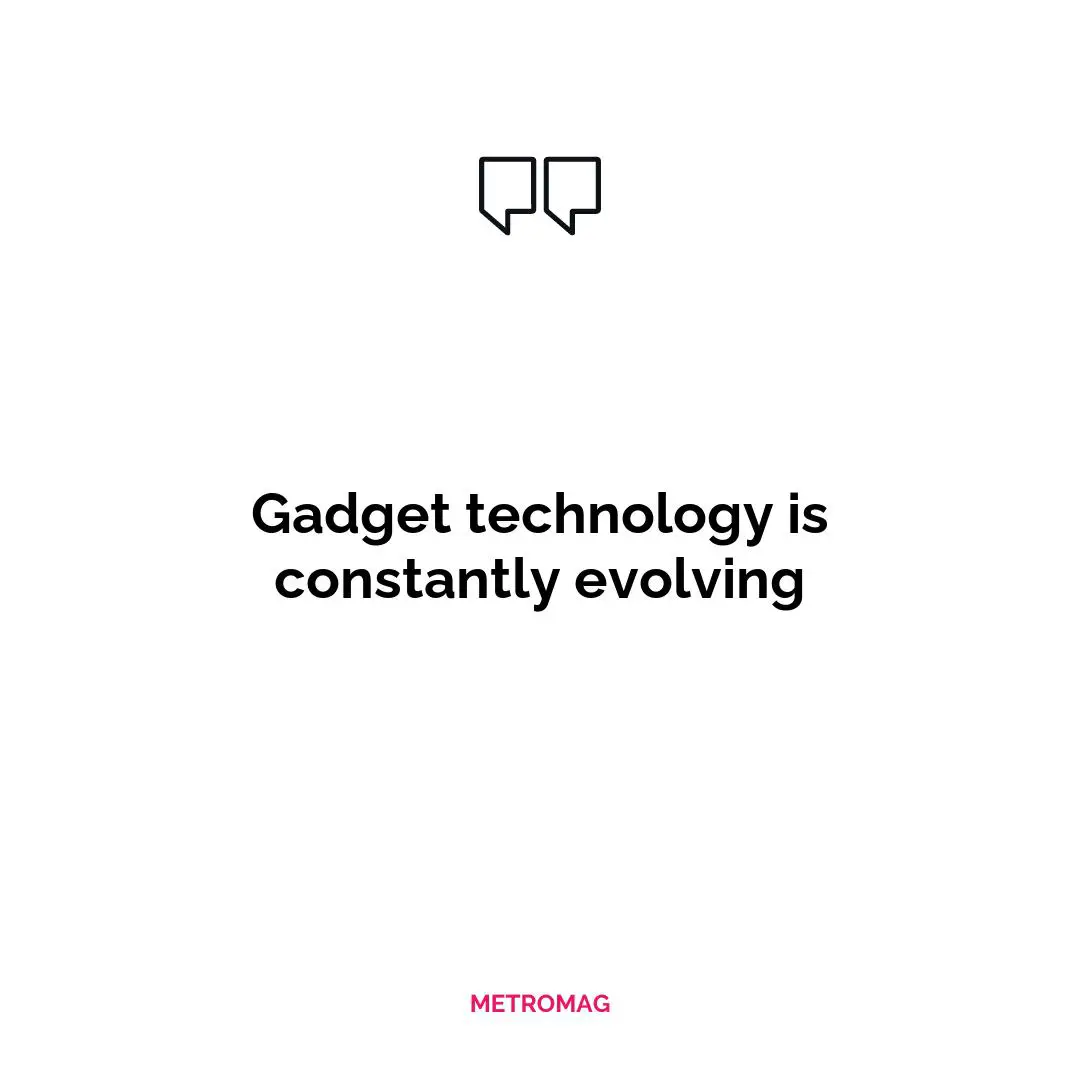 Gadget technology is constantly evolving