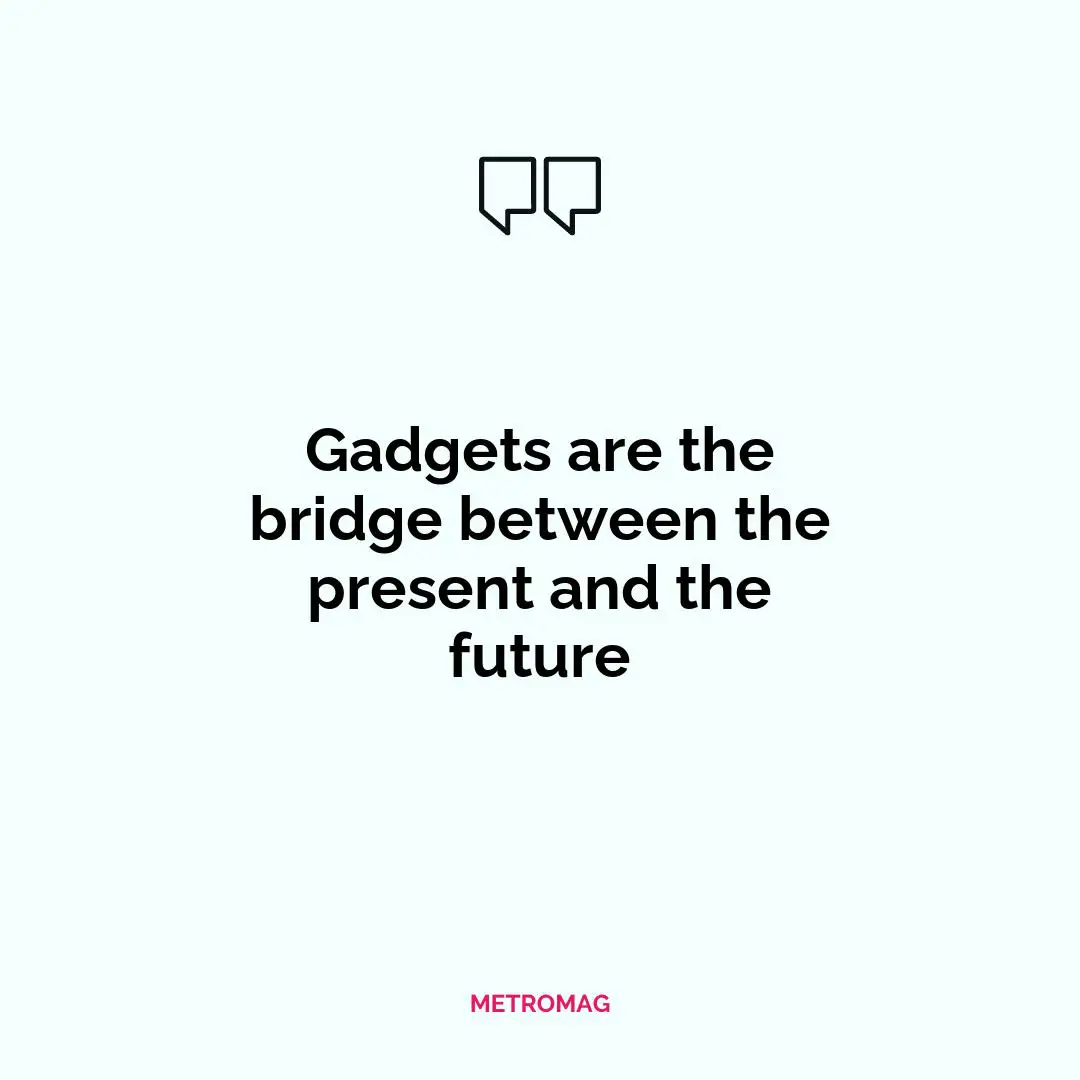 Gadgets are the bridge between the present and the future
