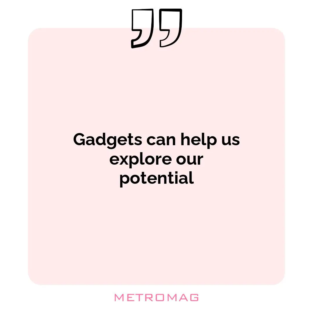 Gadgets can help us explore our potential