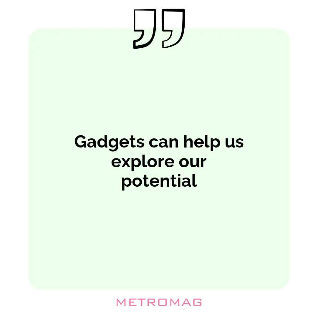 Gadgets can help us explore our potential